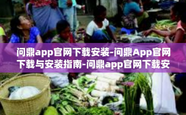 问鼎app官网下载安装-问鼎App官网下载与安装指南-问鼎app官网下载安装